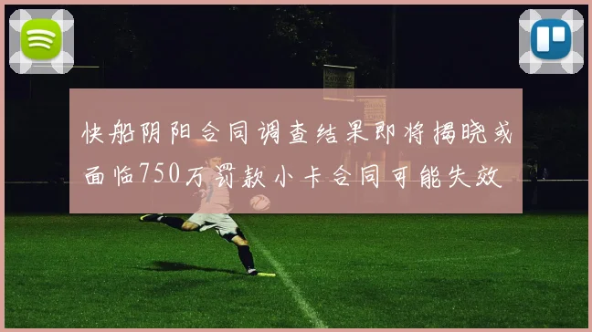 快船阴阳合同调查结果即将揭晓或面临750万罚款小卡合同可能失效
