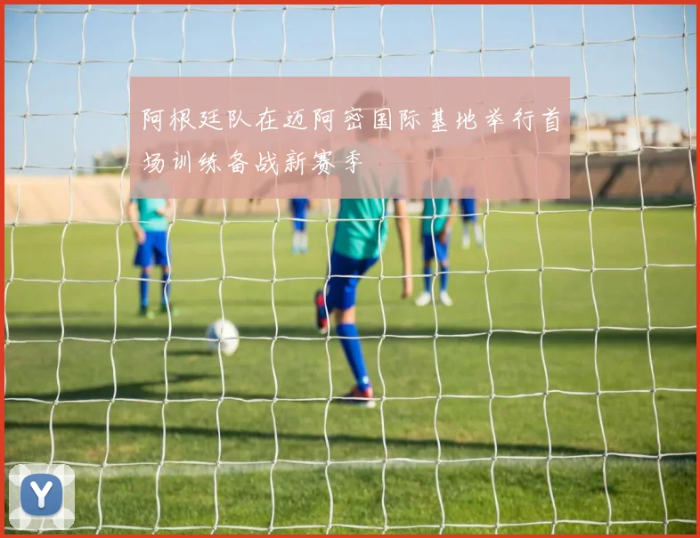 阿根廷队在迈阿密国际基地举行首场训练备战新赛季