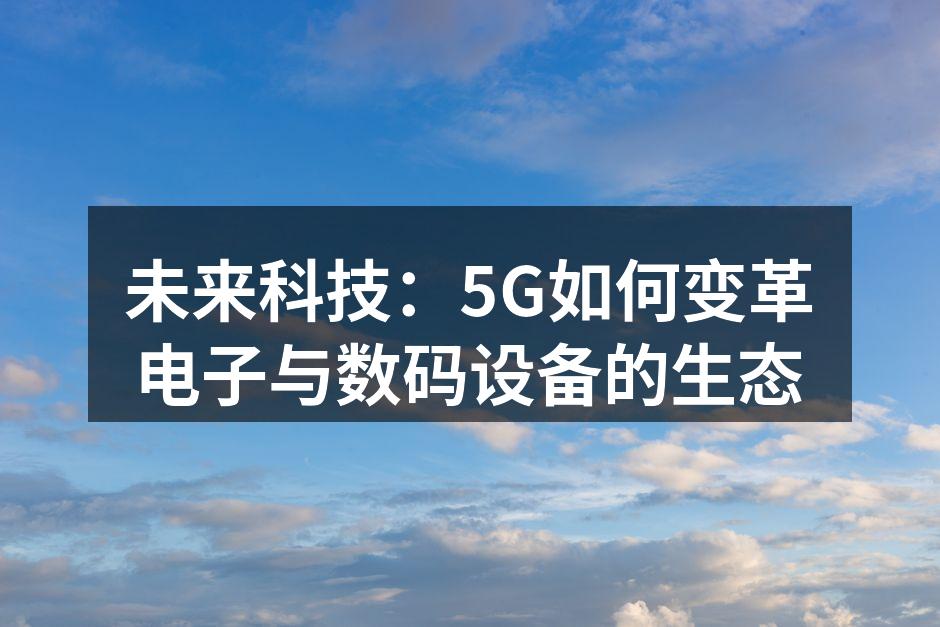 5G技术正在引领数码设备的变革